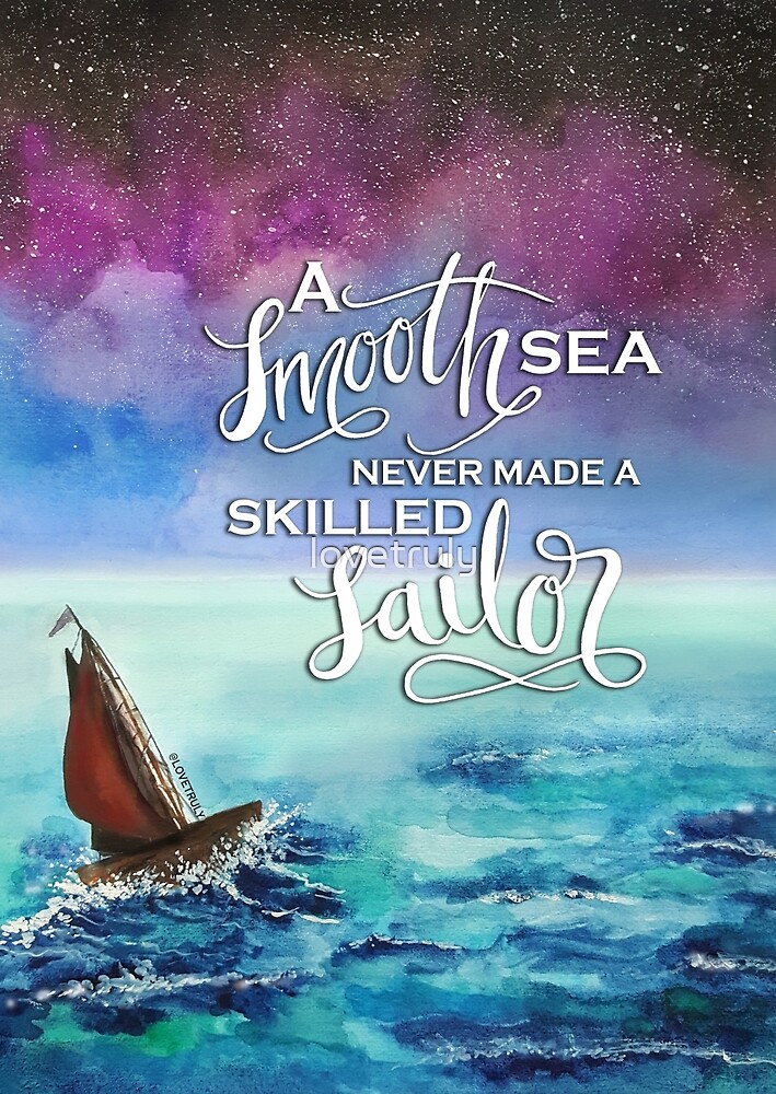 A Smooth Sea Never Made A Skilled Sailor By Lovetruly Redbubble