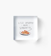Less Upsetti More Spaghetti Acrylic Block