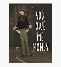 You Owe Me Money Photographic Print