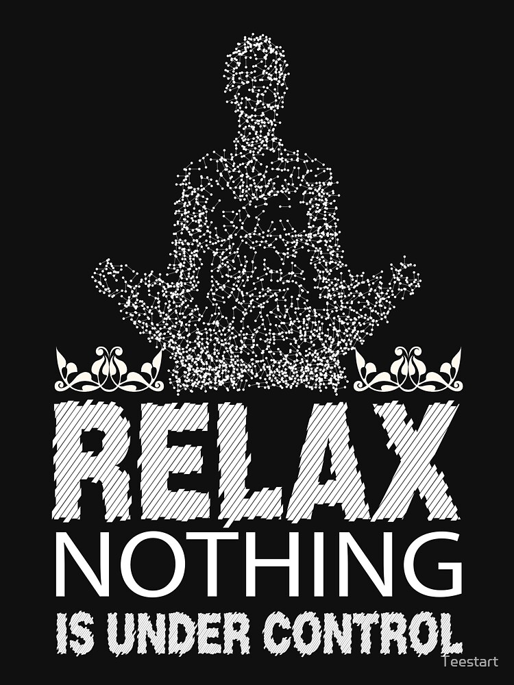 relax nothing is under control shirt