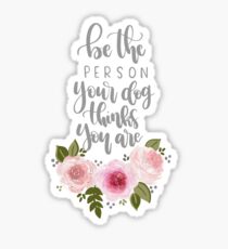 Be the person Your Dog Thinks You Are Sticker