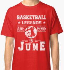 Basketball Legends Are Born In June Birthday Gift Classic T-Shirt