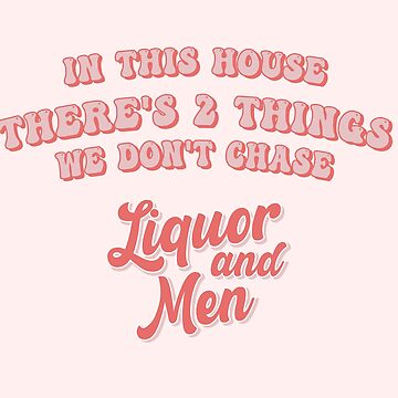 Artwork thumbnail, two things we don't chase liquor and men by alexvoss