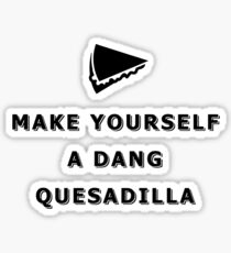 Make yourself a dang quesadilla Sticker