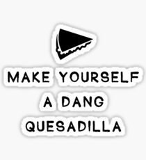 Make yourself a dang quesadilla Sticker