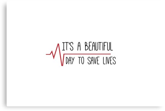 It\’s A Beautiful Day To Save Lives Quote It\’s A Beautiful Day To Save Lives Quote