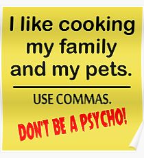 I Like Cooking My Family. Use Commas. Don't Be A Psycho! Poster