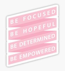 Be Focused, Be Hopeful, Be Determined, Be Empowered Sticker