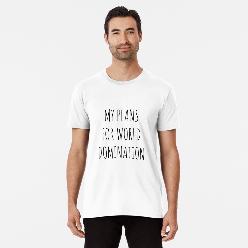 MY PLANS FOR WORLD DOMINATION (SPIRAL NOTEBOOK) Premium T-Shirt