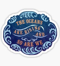 The Oceans Are Rising And So Are We Sticker