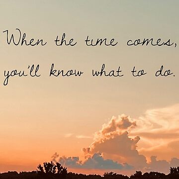 Artwork thumbnail, Stillness Gifts When the Time Comes You’ll Know What to Do, spiritual quotes prints by stillnessgifts