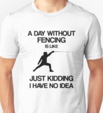 A Day Without Fencing Is Like - Funny Fencing Merch Unisex T-Shirt