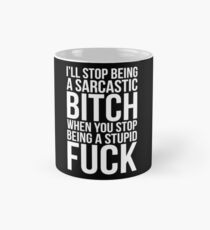 I'LL STOP BEING A SARCASTIC BITCH WHEN YOU STOP BEING A STUPID FUCK Mug