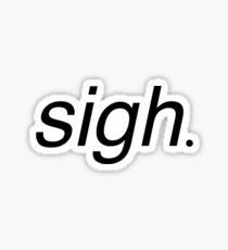 sigh. Sticker