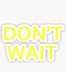 Don't Wait Sticker