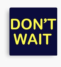 Don't Wait Canvas Print