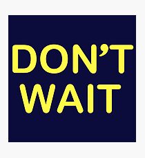 Don't Wait Photographic Print