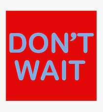 Don't Wait Photographic Print