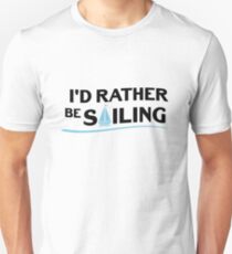 Sailing Sailboat Gift I'd Rather Be Sailing Boating Unisex T-Shirt