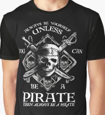 Always Be Yourself Unless You Can Be A Pirate Graphic T-Shirt