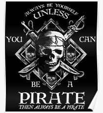 Always Be Yourself Unless You Can Be A Pirate Poster