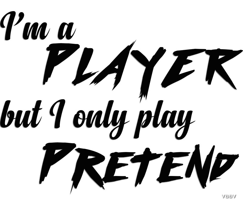 "I'm a player but I only play pretend" by vaav Redbubble