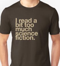 I read a bit too much science fiction. Unisex T-Shirt