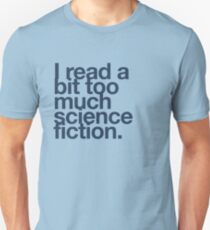 I read a bit too much science fiction. Unisex T-Shirt