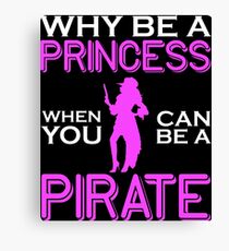 Why Be A Princess When You Can Pirate Girls Womens Tshirt Canvas Print