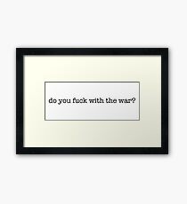 Do You Fuck With The War? Framed Print