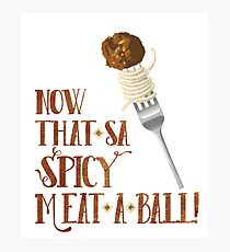 Now That's a Spicy Meatball Photographic Print