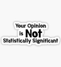 Your Opinion is not Statistically Significant Sticker