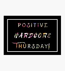 POSITIVE HARD CORE THURSDAY Photographic Print