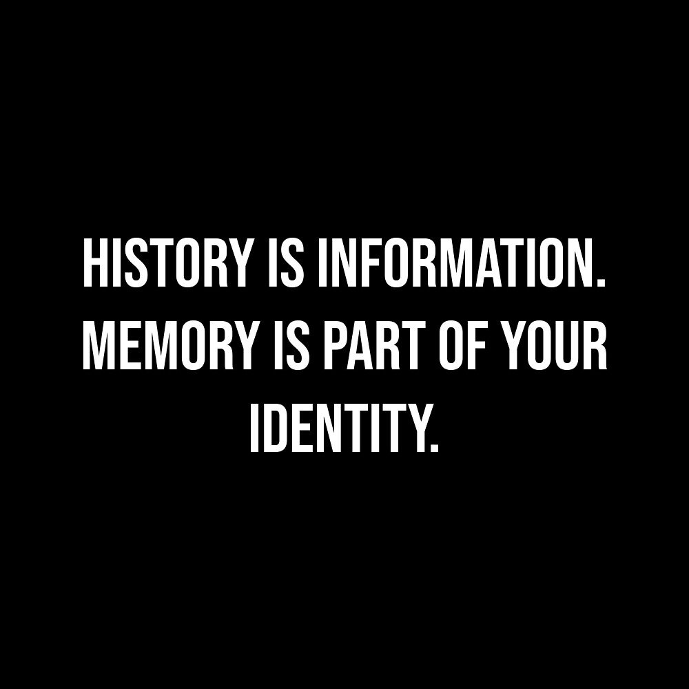 "History is information. Memory is part of your identity." by mmichelot