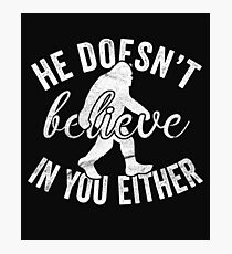 He Doesn't Believe In You Either Photographic Print