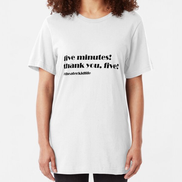 five minutes! thank you, five! #theaterkidlife Slim Fit T-Shirt