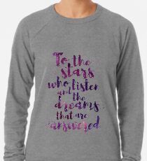 To the stars who listen and the dreams that are answered Lightweight Sweatshirt