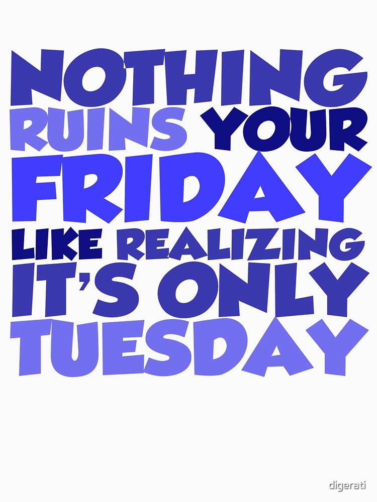 "Nothing ruins your friday like realizing it's only tuesday" T-shirt by ...