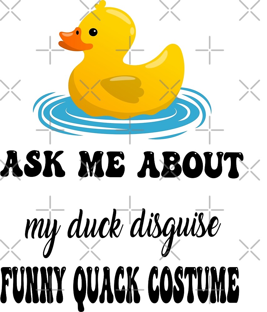 Ask Me About My Duck Disguise Funny Quack Costume By Sankrone Redbubble