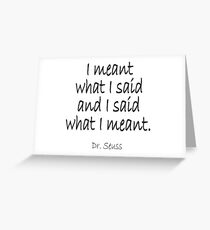 Dr. Seuss, "I meant what I said and I said what I meant." Greeting Card