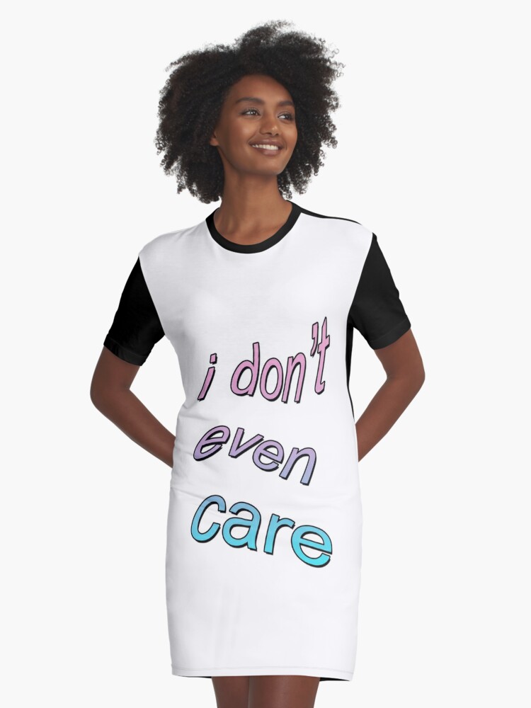 I Don T Even Care Tumblr Aesthetic Graphic T Shirt Dresses By