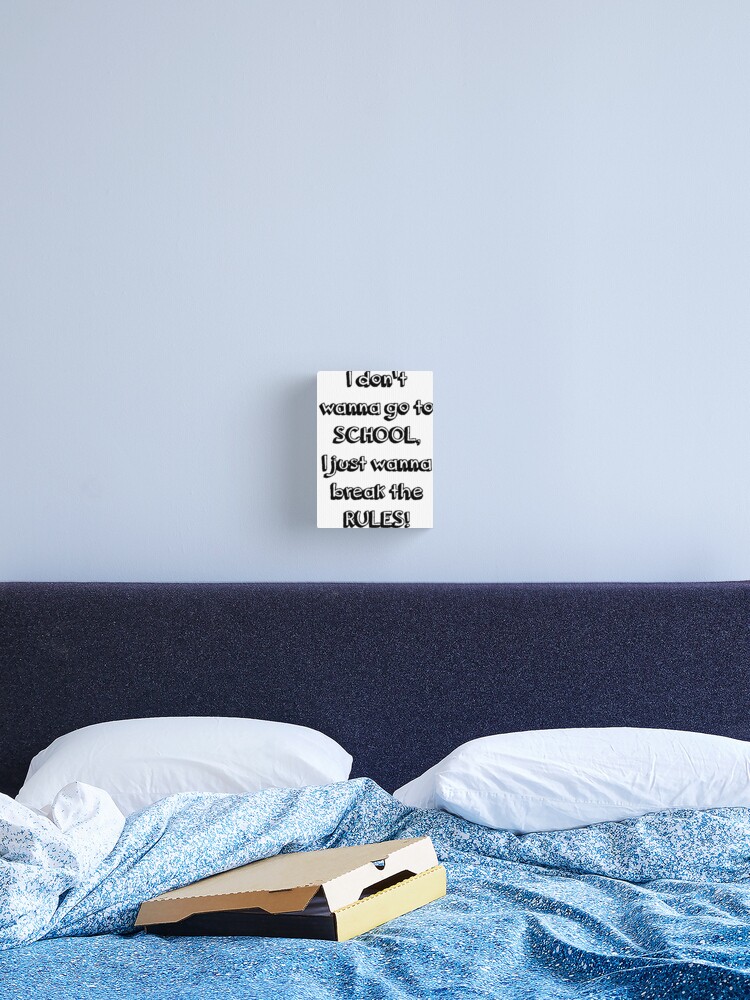 I Don T Wanna Go To School I Just Wanna Break The Rules Canvas