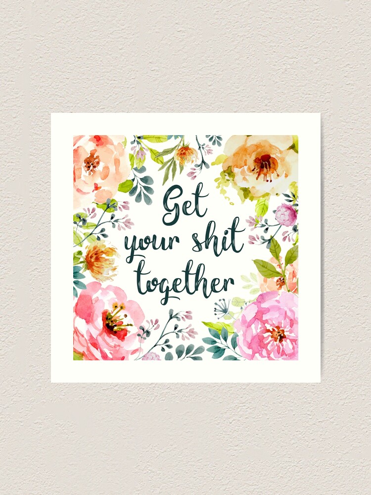 Alternate view of Get your shit together Art Print