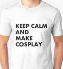 Keep Calm and Make Cosplay Unisex T-Shirt