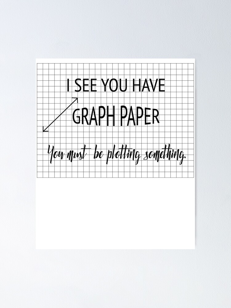 "I See You Have Graph Paper You Must Be Plotting Something Funny Math Pun" Poster by karmcg