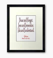 TEACHING, Confucius, Chinese, teacher, I hear and I forget. I see and I remember. I do and I understand. (Philosopher, 551 BC-479 BC) Framed Print