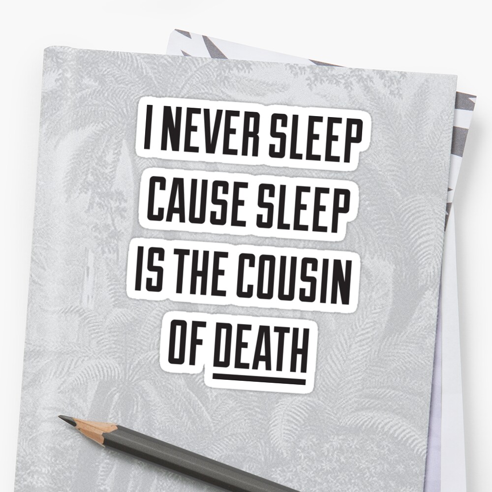 i-never-sleep-cause-sleep-is-the-cousin-of-death-sticker-by-alanpun