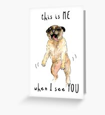 This is ME when I see YOU Greeting Card