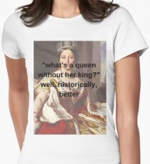 "Was ist eine Königin ohne ihren König?" Tailliertes T-Shirt für Frauen