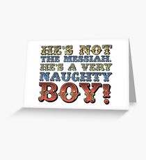 He's not the messiah. He's a very naughty BOY! Greeting Card